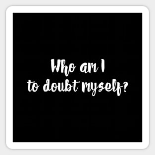 Who am I to doubt myself? Sticker